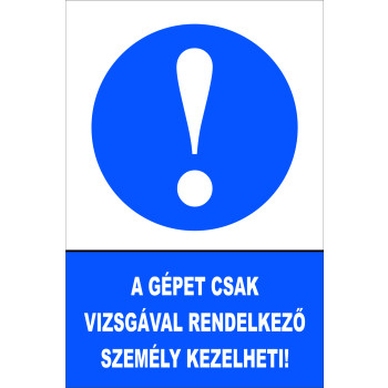 A gépet csak vizsgával rendelkező személy kezelheti!