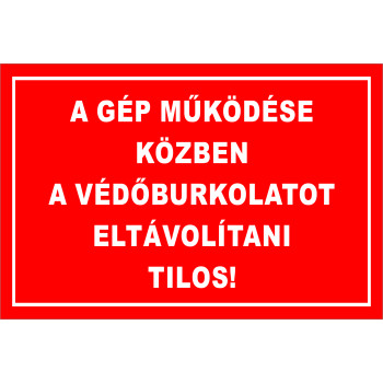 A gép működése közben a védőburkolatot eltávolítani tilos!