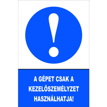 A gépet csak a kezelőszemélyzet használhatja!
